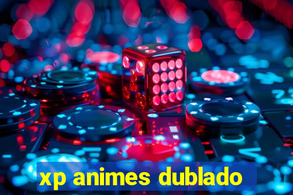 xp animes dublado